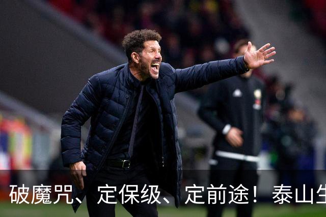 破魔咒、定保级、定前途！泰山生死战：全员背水一战，无退路可言